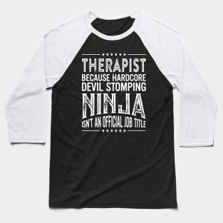 Therapist Because Hardcore Devil Stomping Ninja Isn't An Official Job Title Baseball T-Shirt